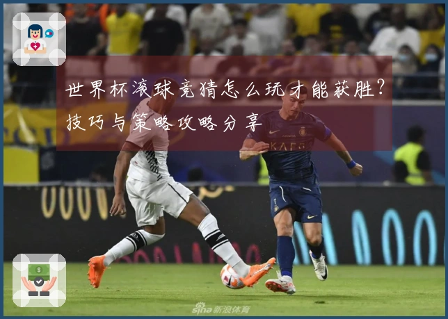 世界杯滚球竞猜怎么玩才能获胜？技巧与策略攻略分享