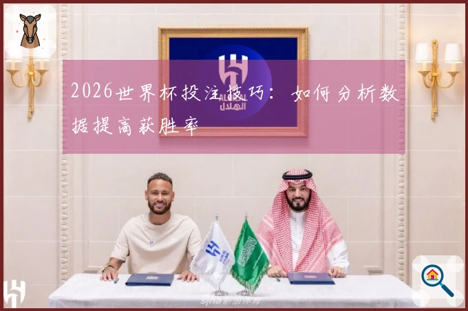 2026世界杯投注技巧：如何分析数据提高获胜率
