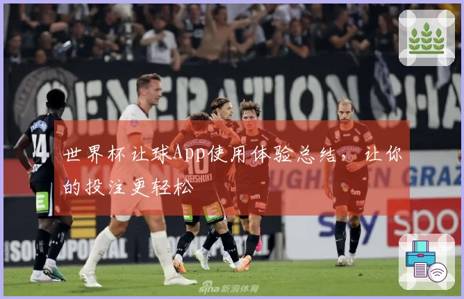 世界杯让球App使用体验总结，让你的投注更轻松